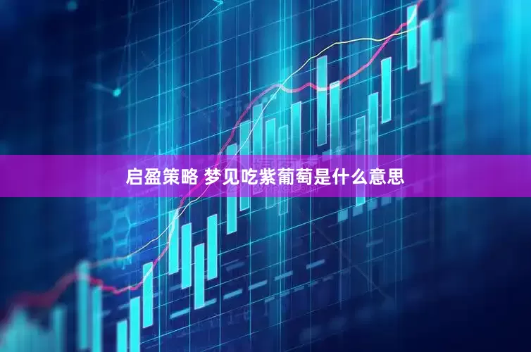 启盈策略 梦见吃紫葡萄是什么意思